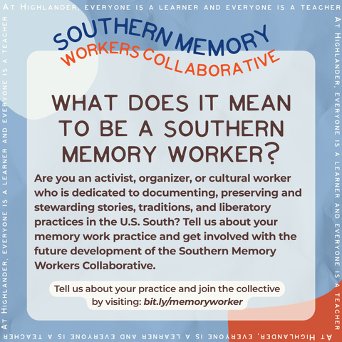 WHAT DOES IT MEAN TO BE A SOUTHERN MEMORY WORKER? Are you an activist, organizer, or cultural worker who is dedicated to documenting, preserving and stewarding stories, traditions, and liberatory practices in the U.S. South? Tell us about your memory work practice and get involved with the future development of the Southern Memory Workers Collaborative.