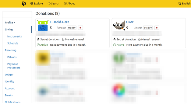 A screenshot of the Liberapay donation page
left: menu with account settings
top:
title: Donations (8)
It shows several cards from different projects. They are hidden for privacy reasons, but the first two are F-droid and GIMP. On each card, there is this information about each project:
Name
€ (hidden value) / month
Button to modify or stop the recurring donation
Secret donation
Manual renewal
Active
Next payment in 1 month
