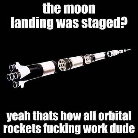 The text reads:

"The moon landing was staged?

Yeah that's how all orbital rockets fucking work dude"

The image shows a space rocket, with the different segments separated out, as it happens during the different stages of flight.
