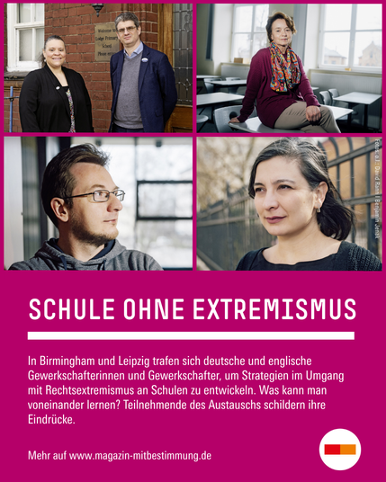 Schule ohne Extremismus: In Birmingham und Leipzig trafen sich deutsche und englische Gewerkschafterinnen und Gewerkschafter, um Strategien im Umgang mit Rechtsextremismus an Schulen zu entwickeln. Was kann man voneinander lernen? Teilnehmende des Austauschs schildern ihre Eindrücke. Mehr auf www.magazin-mitbestimmung.de. Grafik als Collage mit Fotos von vier Teilnehmenden des Austauschs.