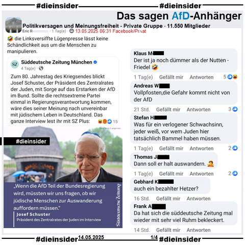 „Wenn die AfD Teil der Bundesregierung wird, müssten wir uns fragen, ob wir jüdische Menschen zur Auswanderung auffordern müssen“ sagt Josef Schuster, Präsident des Zentralrates der Juden in Deutschland.

Den Post der Süddeutsche Zeitung München wird in der privaten Gruppe "Politikversagen und Meinungsfreiheit" geteilt und "die Linksversiffte Lügenpresse lässt keine Schändlichkeit aus um die Menschen zu manipulieren." dazu gepostet.

Wir zeigen u.a. die Kommentare 
"Der ist ja noch dümmer als der Nutten - Friedel.", "Vollpfosten,die Gefahr kommt nicht von der AfD.", "Was für ein verlogener Schwachsinn, jeder weiß, vor wem Juden hier tatsächlich Bammel haben müssen.", "Dann soll er halt auswandern.", "auch ein bezahlter Hetzer?" und "Da hat sich die süddeutsche Zeitung mal wieder mit sehr viel Ruhm bekleckert."