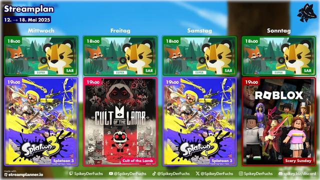 Ein farbiger Streamplan für die Woche vom 12. bis 18. Mai 2025. Der Plan listet tägliche Streams für Mittwoch, Freitag, Samstag und Sonntag auf, beginnend jeweils um 18:00 Uhr und 19:00 Uhr.

Am Mittwoch um 18:00 Uhr ist der Stream "Super Animal Royale" geplant, visuell dargestellt durch das Cover des Spiels. Um 19:00 Uhr wird das Spiel Splatoon 3 gestreamt, erkennbar am dynamischen Logo und den farbenfrohen Inkling-Charakteren, die typisch für das schnelle Actionspiel sind.

Am Freitag um 18:00 Uhr folgt erneut der "Super Animal Royale" Stream mit dem Cover des Spiels. Um 19:00 Uhr steht Cult of the Lamb auf dem Programm, präsentiert durch das markante, leicht düstere Cover-Artwork des Spiels, das einen kultartigen Anführer zeigt.

Der Samstag wiederholt um 18:00 Uhr den "Super Animal Royale" Stream, dargestellt durch das Cover des Spiels. Um 19:00 Uhr wird wie am Mittwoch Splatoon 3 gestreamt, wieder mit dem bekannten Logo und den Inklings.

Am Sonntag um 18:00 Uhr beginnt der Tag mit "Super Animal Royale", gezeigt durch das Spielcover. Der Stream um 19:00 Uhr widmet sich dem Spiel Roblox, speziell unter dem Titel "Scary Sunday", illustriert mit einer Szene, die mehrere Roblox-Avatare zeigt.

Am unteren Rand des Bildes sind die Herkunft des Plans ("made with streamplanner.io") sowie Social-Media-Informationen des Streamers SpikeyDerFuchs zu finden, darunter Handles wie @SpikeyDerFuchs und ein Link zum Discord-Server unter spikey.biz/discord.