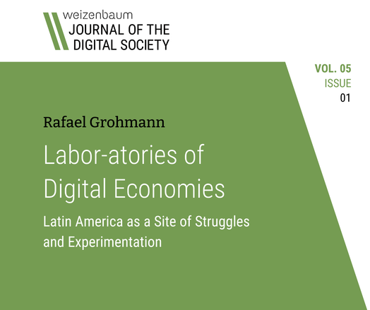 weizenbaum JOURNAL OF THE DIGITAL SOCIETY, VOL. 05 ISSUE 01. Rafael Grohmann, Labor-atories of Digital Economies. Latin America as a Site of Struggles and Experimentation