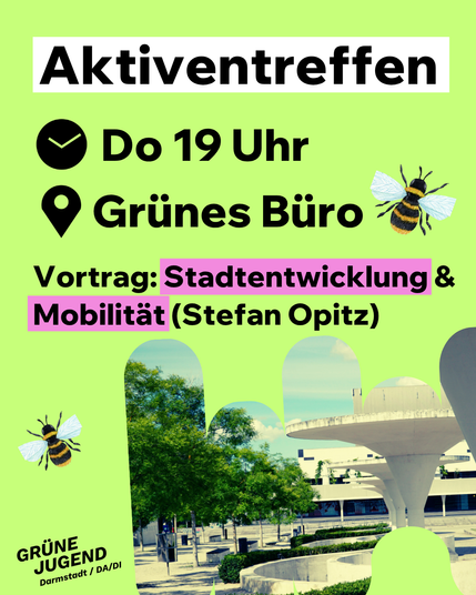 Aktiventreffen
Do 19 Uhr
Grünes Büro
Vortrag: Stadtenwicklung und Mobilität (Stefan Optiz)
Illustration: 2 Bienen und unten rechts das Staatstheater Darmstadt
