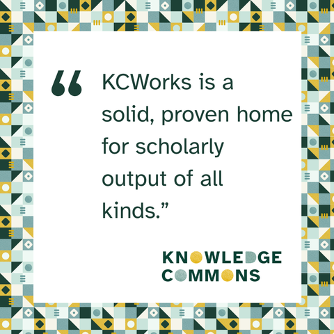 Decorative graphic with text reading "KCWorks is a solid, proven home for scholarly output of all kinds.”