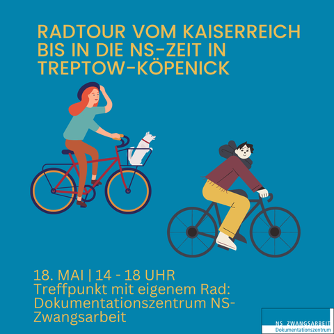 Das Bild zeigt eine Ankündigung für eine Radtour vom Kaiserreich bis in die NS-Zeit in Treptow-Köpenick. Es zeigt zwei stilisierte Illustrationen von Personen, die mit Fahrrädern fahren, eine davon mit einem Hund im Fahrradkorb. Die Tour findet am 18. Mai von 14 bis 18 Uhr statt und beginnt am Dokumentationszentrum NS-Zwangsarbeit.