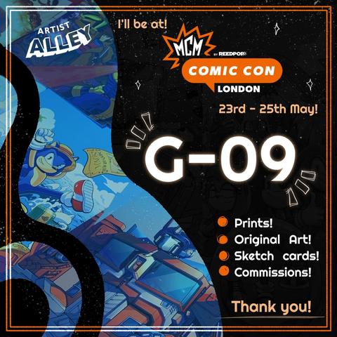 Informational post stating my artist alley number is G-09 for MCM's London show 23rd-25th of May. Prints, Original Art, Sketch cards and I'll probably be taking commissions.