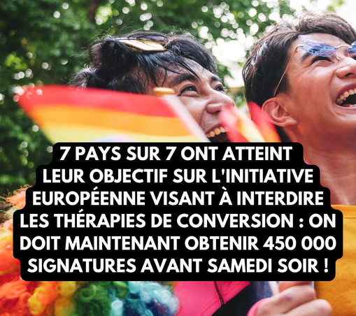 7 pays sur 7 ont atteint 
leur objectif sur l'initiative européenne visant à interdire les thérapies de conversion ! On doit maintenant obtenir 450 000 signatures de plus avant samedi 23h59 pour gagner !