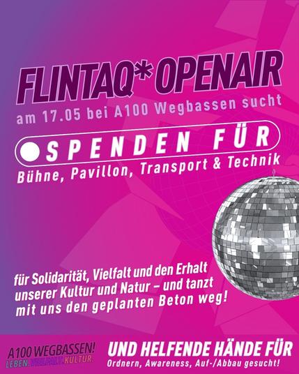 FLINTAQ* Openair am 17.  Mai bei A100 Wegbassen sucht

Spenden für Bühne, Pavillon, Transport & Technik

Für Solidärität, Vielfalt und den Erhalt unserer Kultur und Natur - und tnazt mit uns den geplanten Beton weg!

Und Helfende Hände für Ordnern, Awareness, Auf-/Abbau gesucht!

A100 Wegbassen. Leben. Vielfalt. Kultur.