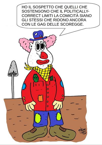 La vignetta mostra un clown in piedi, raffigurato in stile caricaturale. Il clown ha i capelli rosa e ricci ai lati della testa, un naso rosso molto grande, le labbra rosse e un'espressione seria o riflessiva. Indossa un cappello blu con un piccolo fiore rosso sul lato, una sciarpa gialla a quadretti, una giacca rossa con toppe colorate (una verde, una blu, una arancione) e con verdure nei taschini (una carota e un carciofo), pantaloni blu con toppe verdi sulle ginocchia e grandi scarpe verdi da clown.

Sul lato sinistro dell'immagine c’è un fungo.

Nella parte alta della vignetta c’è un balloon (fumetto) con la seguente frase:

    "HO IL SOSPETTO CHE QUELLI CHE SOSTENGONO CHE IL POLITICALLY-CORRECT LIMITI LA COMICITÀ SIANO GLI STESSI CHE RIDONO ANCORA CON LE GAG DELLE SCOREGGE."