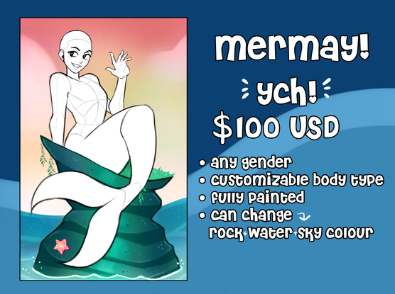 A photo advertising a your character here pose base of a mermaid sitting on a rock at sea, waving and smiling. The advertisement for the art commission is in white text to the right-hand side, it reads: Mermay! YCH! $100 USD. Any gender, customizable body type, fully painted, can change the rock, water and sky colour"