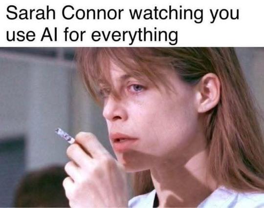 The character Sarah Connor from the movie franchise Terminator smoking a cigarette with the caption, “Sarah Connor watching you use AI for everything.”