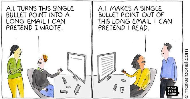 Cartoon:
panel 1: person points to screen & says to companion: 'AI turns this single bullet point into a long email I can pretend I wrote';
panel 2: a different person points to screen & says to their companion: 'AI makes a single bullet point out of this long email that I can pretend I read'...