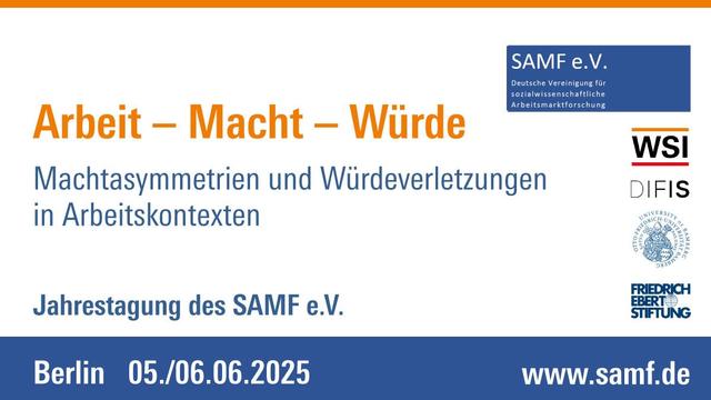 Arbeit - Macht - Würde. Machtasymmetrien und Würdeverletzungen in Arbeitskontexten. Jahrestagung des SAMF e. V. In Berlin am 5./6.6.2025