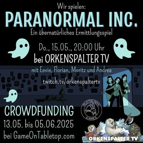 Wir spielen: Paranormal Inc. - ein übernatürliches Ermittlungsspiel. Do. 15.05., 20 Uhr bei Orkenspalter TV mit Eevie, Florian, Moritz und Andrea. twitch.tv/orkenspaltertv . Crowdfunding 13.05. bis 05.06.2025 bei GameOnTabletop.com. Comic-artiges Bild in Tönen von Dunkelblau bis Helltürkisgrün. Drei Ermittler*innen kommen durch einen Türrahmen in einen dunklen Raum. Sie tragen alltägliche Kleidung und sind mit Taschenlampe, Fotoapparat und Geistersensor ausgestattet. Neben dem Text sind ein paar kleine Geister. Unten sind die Logos von Plotbunny Games und Orkenspalter TV.