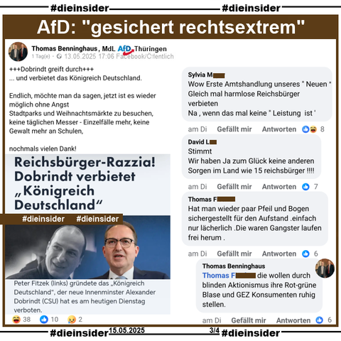 Thomas Benninghaus, MdL AfD Thüringen postet 

"Dobrindt greift durch. ...und verbietet das Königreich Deutschland. Endlich, möchte man da sagen, jetzt ist es wieder möglich ohne Angst
Stadtparks und Weihnachtsmärkte zu besuchen, keine täglichen Messer - Einzelfälle mehr, keine Gewalt mehr an Schulen, nochmals vielen Dank!" 

und teilt dazu den Bericht "Reichsbürger-Razzia! Dobrindt verbietet Königreich Deutschland."

Hier zeigen wir u.a. die Kommentare 

"Wow Erste Amtshandlung unseres Neuen. Gleich mal harmlose Reichsbürger verbieten. Na, wenn das mal keine Leistung ist.", "Stimmt. Wir haben Ja zum Glück keine anderen Sorgen im Land wie 15 reichsbürger!" und "Hat man wieder paar Pfeil und Bogen sichergestellt für den Aufstand .einfach nur lächerlich. Die waren Gangster laufen frei herum." mit der Antwort von Benninghaus "die wollen durch blinden Aktionismus ihre Rot-grüne Blase und GEZ Konsumenten ruhig stellen."