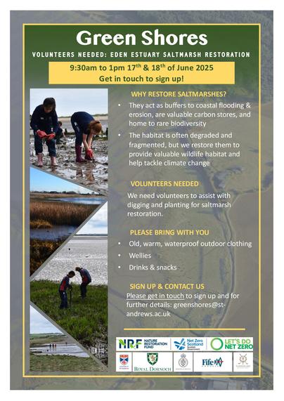 Green shores.

Volunteers needed: Eden Estuary salt marsh restoration.

9:30 am to 1 pm 17th and 18th of June 2025. Get in touch to sign up.

Why restore salt marshes? They act as buffers to coastal flooding and erosion, are valuable carbon stores, and home to rare biodiversity. The habitat is often degraded and fragmented, but we restore them to provide valuable wildlife habitat and help tackle climate change.

Volunteers needed. We need volunteers to assist with digging and planting for saltmarsh restoration. 

Please bring old, warm, waterproof outdoor clothing, wellies, and drinks and snacks. 

Sign up and contact us. Please get in touch to sign up and for further details at the following email: greenshores@st-andrews.ac.uk.