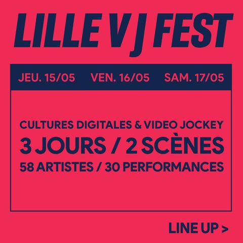Écritures bleu sur fond rouge :

LILLE VJ FEST

Jeu. 15/05, Ven. 16/05, Sam. 17/05

Cultures digitales & video jockey

3 jours / 2 scènes

58 artistes / 30 performances

Line up >