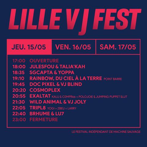 17:00 Ouverture

18:00 Julesfou & Talia'Kah

18:35 SG Capta & Yoppa

19:10 Rainbow, du ciel à la terre (VJ Point Barre)

19:45 : Doc Pixel & VJ Blind

20:20 : Cosmoplex

20:55 Exaltat (Kalu & c0mpr66 + Polojoie & Jumping Puppet Slut )

21:30 Wild Animal & VJ Joly

22:05 : TRIPL8 ( YOGI + ZBEU + LARRY )

22:40 : BrHume & Lu7

23: 00 Fermeture
