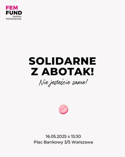 FEM FUND
fundusz feministyczny
SOLIDARNE Z ABOTAK! Nie jesteście same!
16.05.2025 x 15:30 Plac Bankowy 3/5 Warszawa