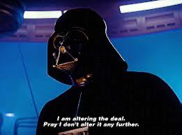 Darth Vader says, “I am altering the deal. Pray I don’t alter it further.”