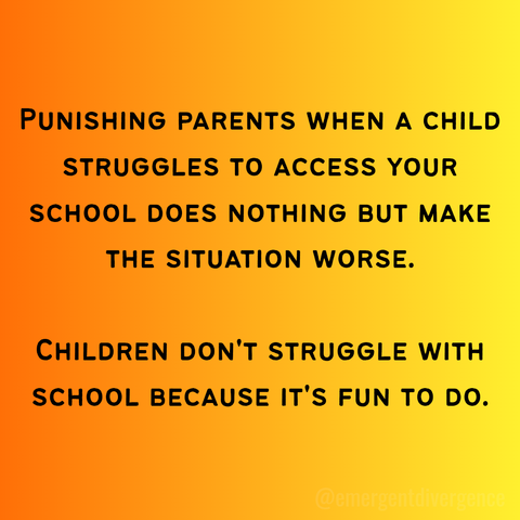 Punishing parents when a child struggles to access your school does nothing but make the situation worse. Children don't struggle with school because it's fun to do.