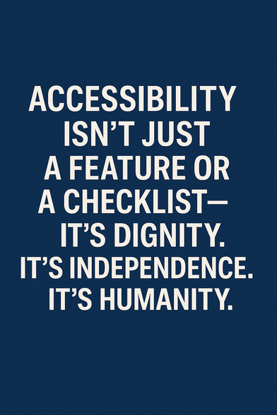 accessibility isn’t just a feature or a checklist—it’s dignity. It’s independence. It’s humanity.