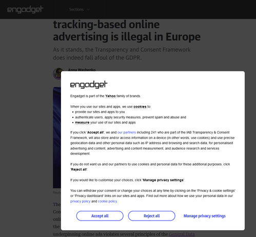 Engadget article, the entire page is greyed out, but the headline is visible: "tracking-based online advertising is illegal in Europe"
"As it stands the Transparency and Consent Framework does indeed fall afoul of the GDPR"

Overlaid on top is the reason the page is greyed out - a large cookie consent banner. It contains the text "(..) If you click 'Accept all', we and our partners including 241 who are part of the IAB Transparency & Consent Framework, (...)"