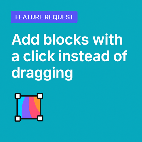 Poster saying: feature request - Add blocks with a click instead of dragging