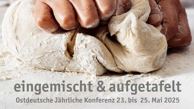 Nahaufnahme von Händen, die einen Teig kneten. Der Teig ist hell und liegt auf einer bemehlten Fläche. Unter dem Bild steht der Text: „eingemischt & aufgetafelt Ostdeutsche Jährliche Konferenz 23. bis 25. Mai 2025“