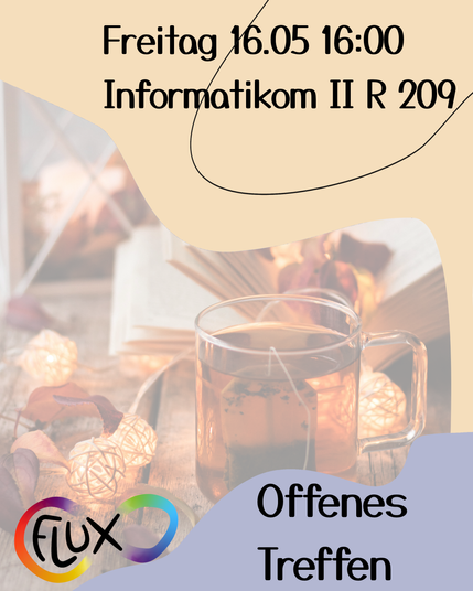 Ankündigungsfoto für ein Treffen. Oben steht "Freitag 16.05 16:00 Informatikom II R 209" , unten steht das Flux-Logo und „Offenes Treffen“. Im Hintergrund ist ein Foto von einer Teetasse, einem Buch, einer Laterne und weiteren Dingen.