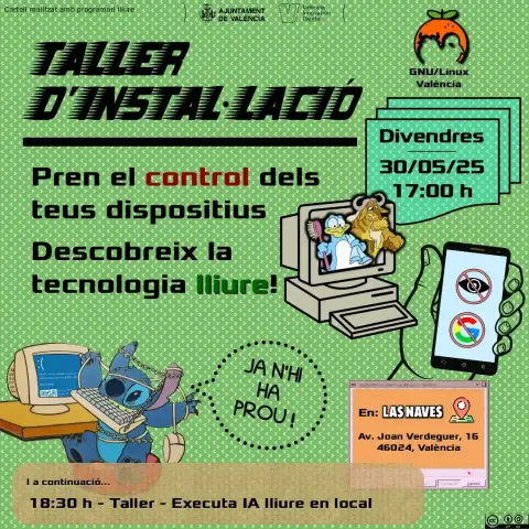 Cartel promocionando un nuevo taller de instalación de la asociación de GNU/Linux València, para el viernes 30 de Mayo de 2025, a las 17:00. Se puede leer "toma el control de tus dispositivos, descubre la tecnología libre". Abajo, en un recuadro, se puede leer que posteriormente, a las 18:30, se hará un taller para ejecutar una IA libre y local. El evento es en Las Naves, Carrer Joan Verdeguer 16, 46024, València.