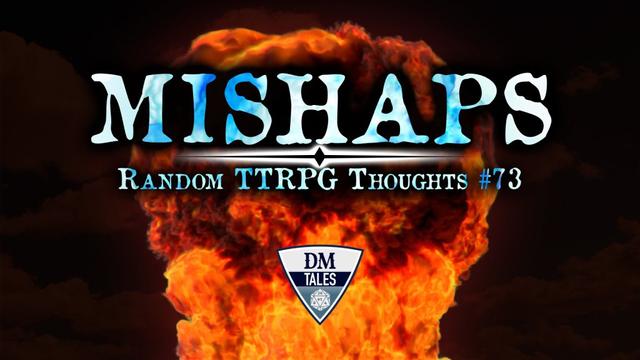 An orange explosion in the background. Overlayed is the text “MISHAPS: Random TTRPG Thoughts #73”