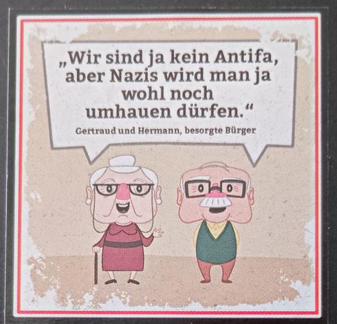 Ein Cartoon zeigt Oma Gertrud und Opa Hermann mit Sprechblase: „Wir sind ja kein Antifa, aber Nazis wird man ja wohl noch umhauen dürfen.
- Gertrud und Hermann, besorgte Bürger"