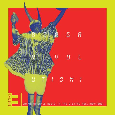 Borga Revolution! Ghanaian Dance Music In The Digital Age, 1984-​1999 (Volume 3)