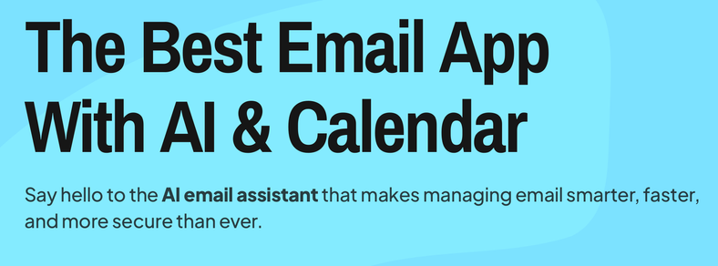 screenshot from the canarymail.io website homepage that says:

The Best Email App With AI & Calendar. Say hello to the Al email assistant that makes managing email smarter, faster, and more secure than ever.
