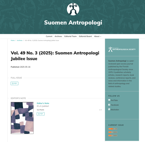Screenshot of the web page of Suomen antropologi. Header shows the logo of the Finnish Anthropological Society, a humanoid figure from a rock painting.

Text: 
 Vol. 49 No. 3 (2025): Suomen Antropologi Jubilee Issue
Published: 2025-05-16

Editor's Note It’s A Jubilee!
Suvi Rautio
1-3