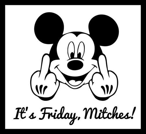 Illustration of Mickey Mouse's smiling face with middle fingers up. The caption reads, "It's Friday, Mitches!"