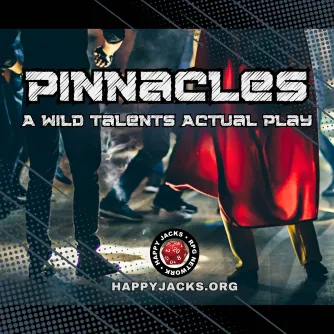 An ad card for the Pinnacles AP from the Happy Jacks RPG Network. It features a picture of the back of several superheroes behind the words Pinnacles: A Wild Talents actual play.