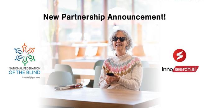 Graphic of an elderly blind woman smiling while holding a smartphone with earplugs. She is sitting by a rectangular table, and her white cane is folded beside her on the table. On the top center of the graphic, there is text that says, "New Partnership Announcement!" NFB's logo is on the left side of the graphic and Innosearch AI's logo is on the right side.