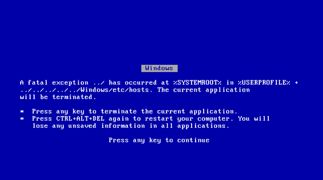 a windows blue screen of death saying:

A fatal exception ../ has occurred at %systemroot% in %userprofile + ../../../../../Windows/etc/hosts. The current application will be terminated.