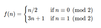 f(n)={n/2if n≡0(mod2)3n+1if n≡1(mod2)f(n) = \begin{cases} n / 2 & \text{if } n \equiv 0 \pmod{2} \\ 3n + 1 & \text{if } n \equiv 1 \pmod{2} \end{cases}f(n)={n/23n+1​if n≡0(mod2)if n≡1(mod2)​