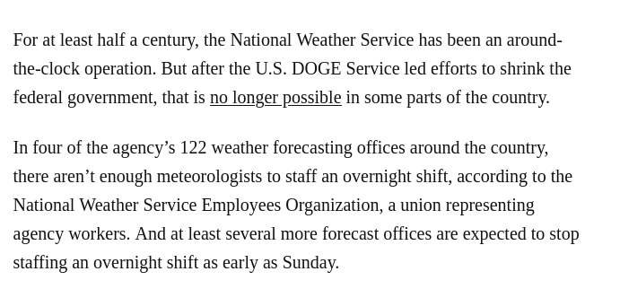 For at least half a century, the National Weather Service has been an around-the-clock operation. But after the U.S. DOGE Service led efforts to shrink the federal government, that is no longer possible in some parts of the country.
In four of the agency’s 122 weather forecasting offices around the country, there aren’t enough meteorologists to staff an overnight shift, according to the National Weather Service Employees Organization, a union representing agency workers. And at least several more forecast offices are expected to stop staffing an overnight shift as early as Sunday.
