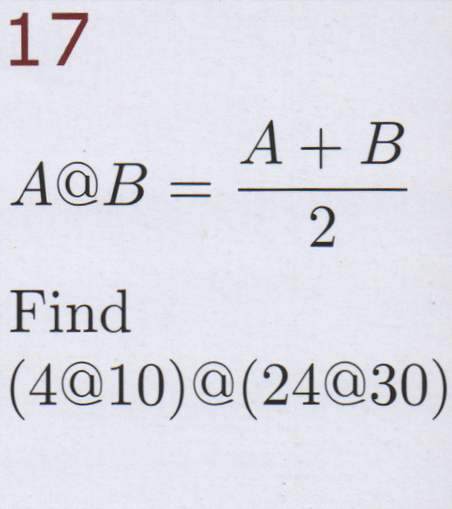 A new operation between two numbers A and B and shown with a special symbol is defined as the average of A and B, that is half the sum of A and B. 

The question asks the outcome when the result of the operation between 4 and 10 undergoes the same operation with the result of the operation between 24 and 30