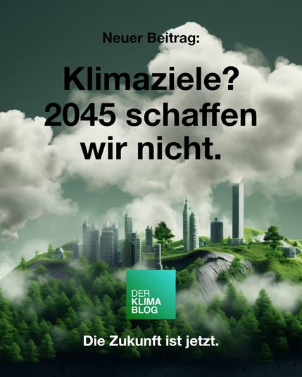 Klimaziele?
2045 schaffen wir nicht.
DER KLIMA BLOG
Die Zukunft ist jetzt.🖖