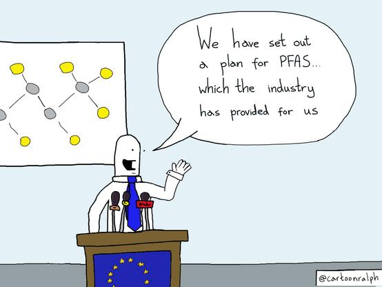 This cartoon shows a man wearing a tie at a lectern with EU stars, and a chemical diagram on the wall behind him. He is saying: “We have set out a plan for PFAS … which the industry has provided for us.” Cartoon by @CartoonRalph