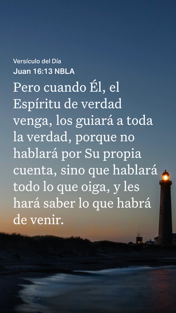 Texto bíblico sobre una foto de un faro durante el crepúsculo.

Juan 16 13 (Nueva Biblia de las Américas):
Pero cuando Él, el Espíritu de verdad venga, los guiará a toda la verdad, porque no hablará por Su propia cuenta, sino que hablará todo lo que oiga, y les hará saber lo que habrá de venir.