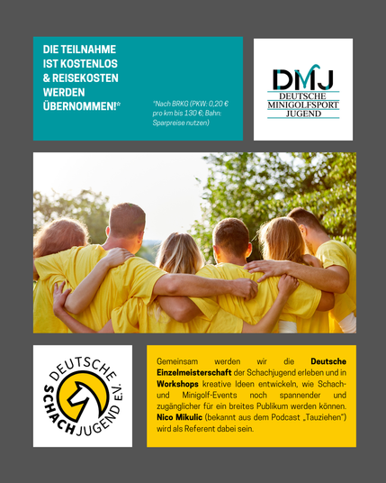 Gemeinsam werden wir die Deutsche Einzelmeisterschaft der Schachjugend erleben und in Workshops kreative Ideen entwickeln, wie Schach- und Minigolf-Events noch spannender und zugänglicher für ein breites Publikum werden können. Nico Mikulic (bekannt aus dem Podcast „Tauziehen“) wird als Referent dabei sein.
Die Teilnahme ist Kostenlos & Reisekosten werden übernommen!*
*Nach BRKG (PKW: 0,20 € pro km bis 130 €; Bahn: Sparpreise nutzen)
(Stockfoto von einer Gruppe junger Menschen, von hinten fotografiert)
