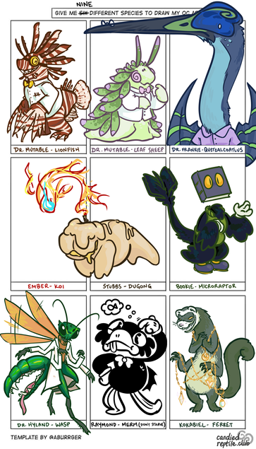 a "give me six different species to draw my OC as" chart, original template by @aburrger, except it's been expanded to nine boxes and i didn't use the same OC for all of them. Nine different species to draw my OCs as.
Dr. Mutable - lionfish; Dr. Mutable again - leaf sheep; Dr. Frankie - Quetzalcoatlus; Ember - koi; Stubbs - dugong; Bookie - microraptor; Dr. Hyland - wasp; Raymond - merm (from Don't Starve); Kokabiel - ferret