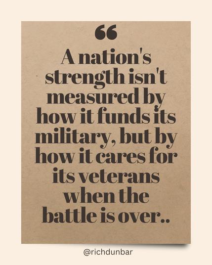 A nation's strength isn't measured by how it funds its military, but by how it cares for its veterans when the battle is over..